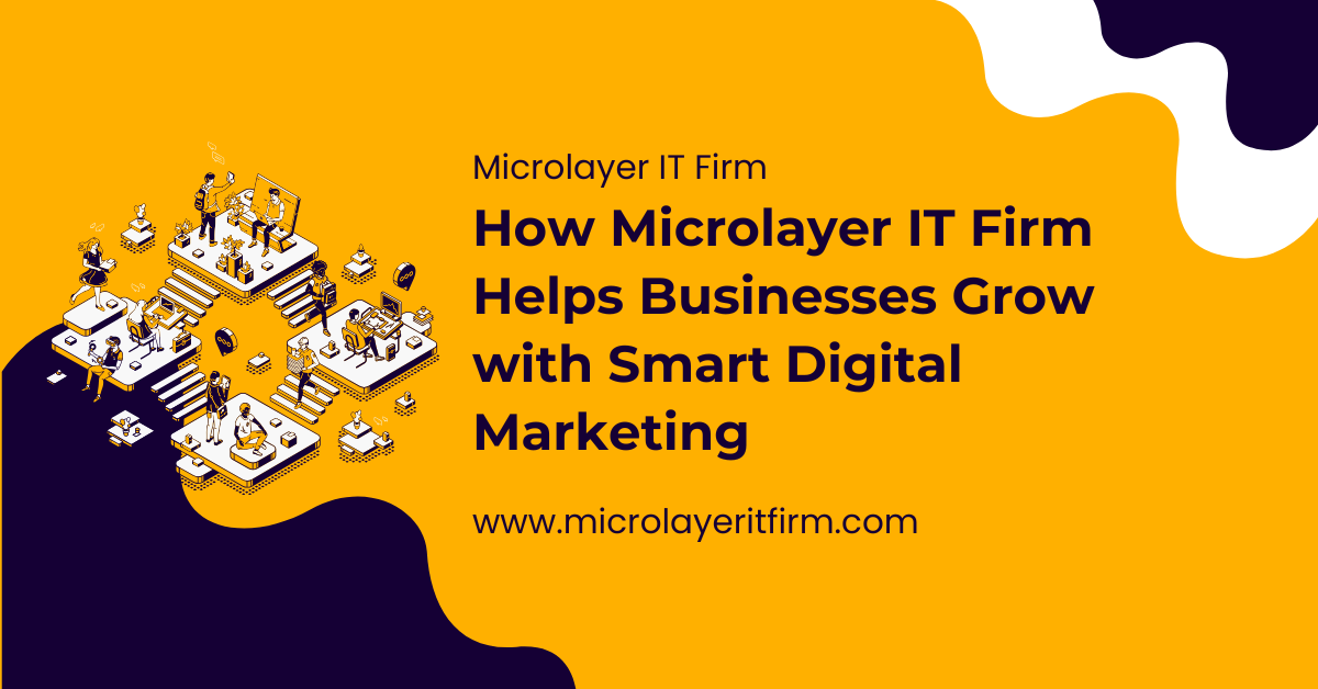 How Microlayer IT Firm Helps Businesses Grow with Smart Digital Marketing